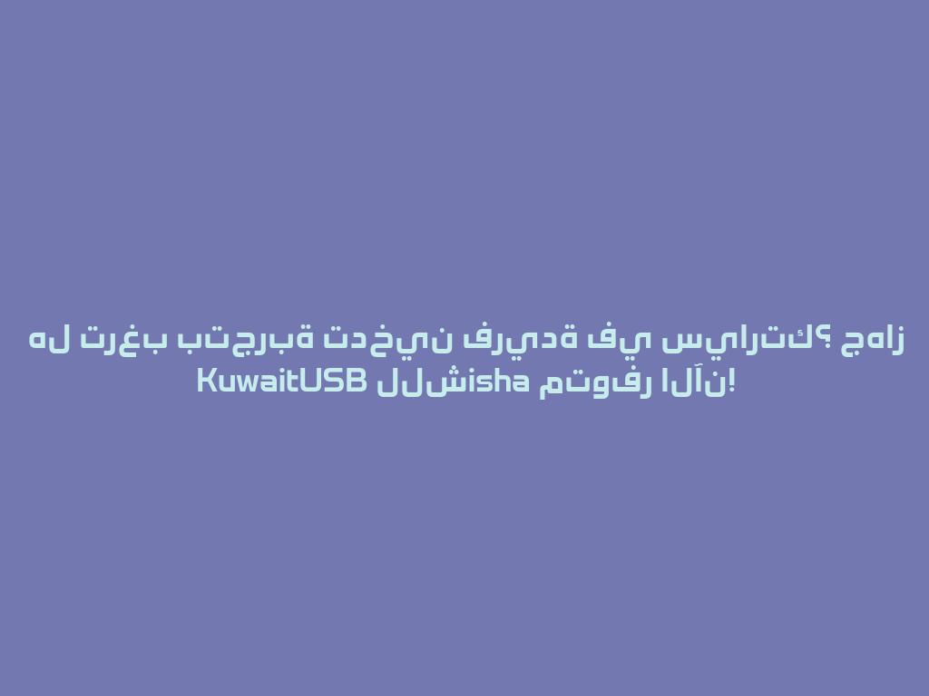 هل ترغب بتجربة تدخين فريدة في سيارتك؟ جهاز KuwaitUSB للشisha متوفر الآن! 一