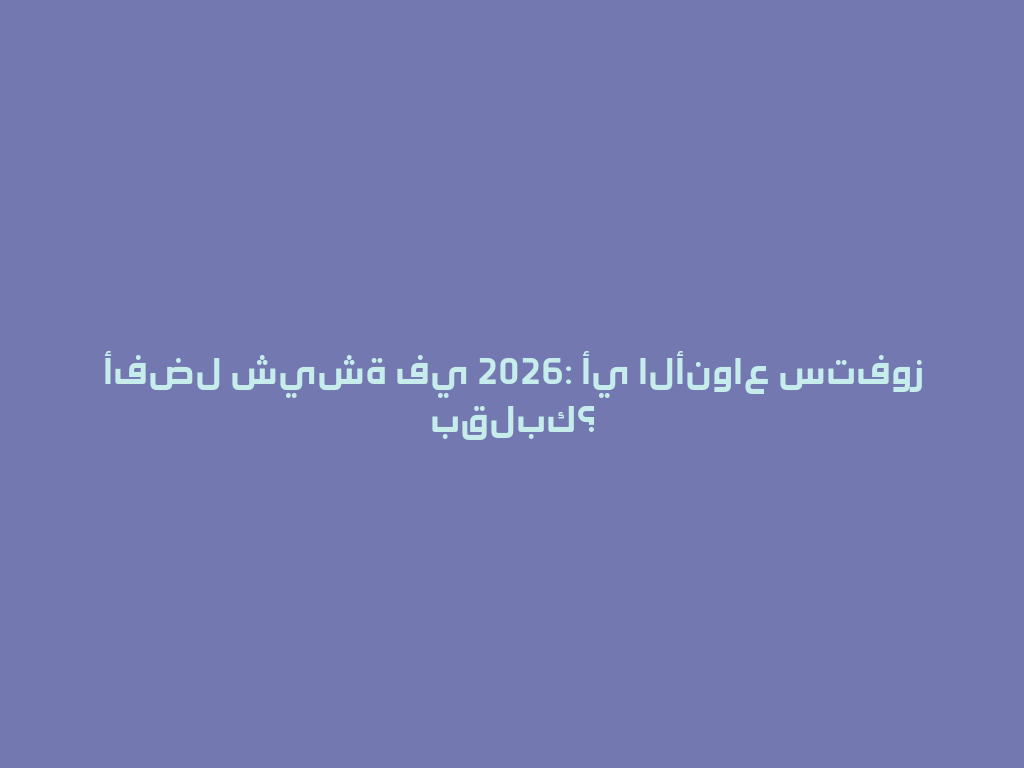 أفضل شيشة في 2026: أي الأنواع ستفوز بقلبك؟ 一