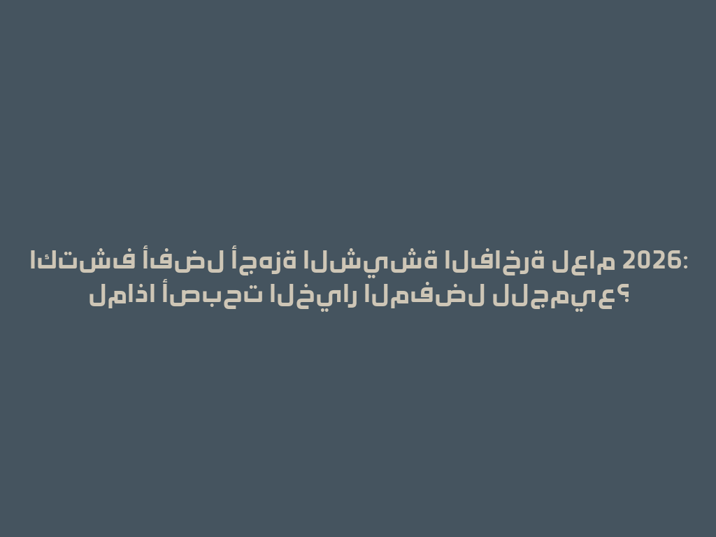 اكتشف أفضل أجهزة الشيشة الفاخرة لعام 2026: لماذا أصبحت الخيار المفضل للجميع؟ 一