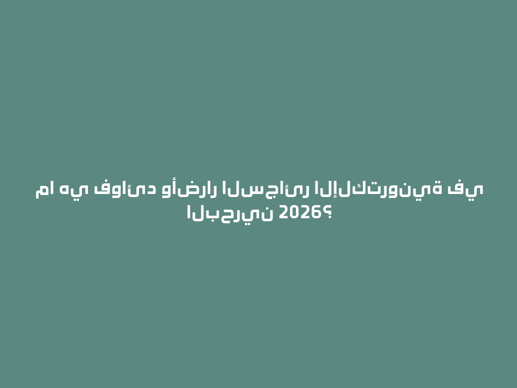 ما هي فوائد وأضرار السجائر الإلكترونية في البحرين 2026؟ 一