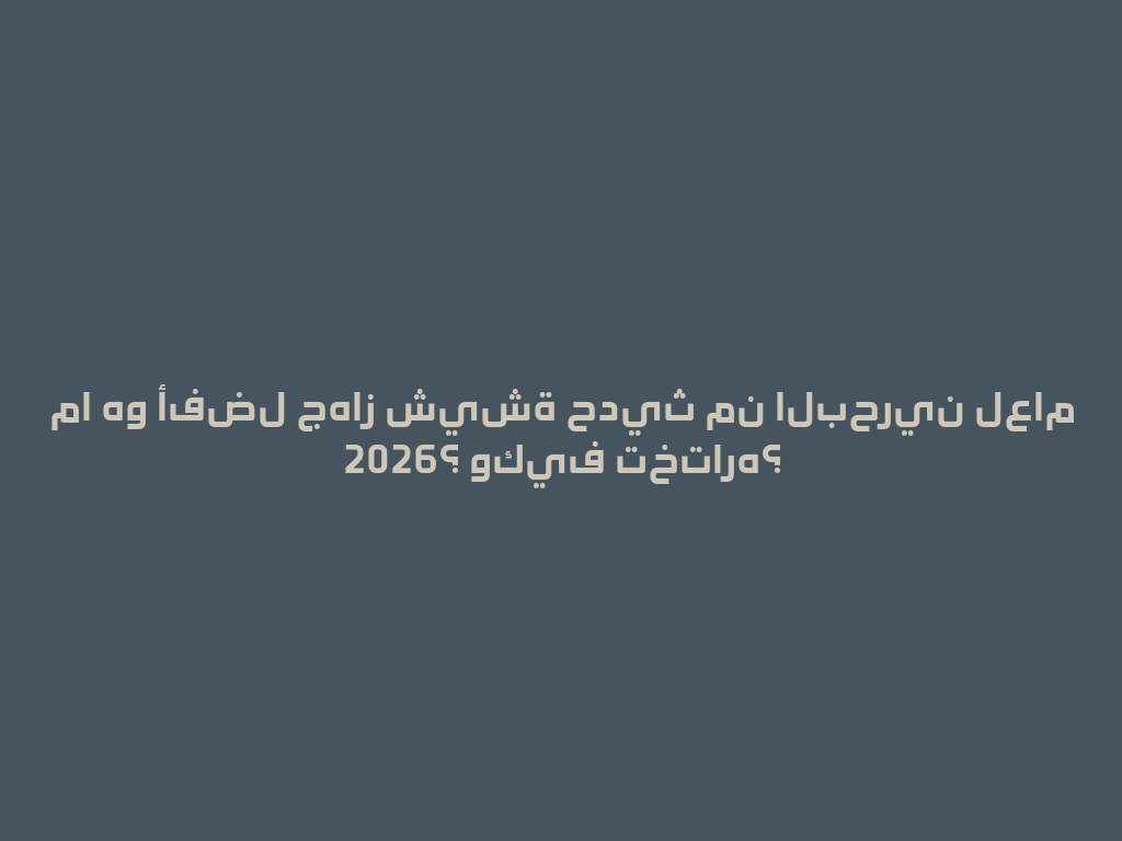 ما هو أفضل جهاز شيشة حديث من البحرين لعام 2026؟ وكيف تختاره؟ 一
