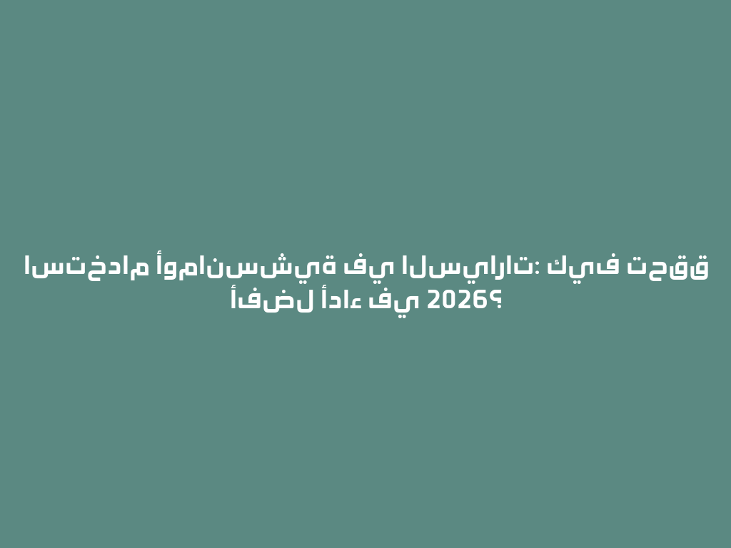 استخدام أومانسشية في السيارات: كيف تحقق أفضل أداء في 2026؟ 一