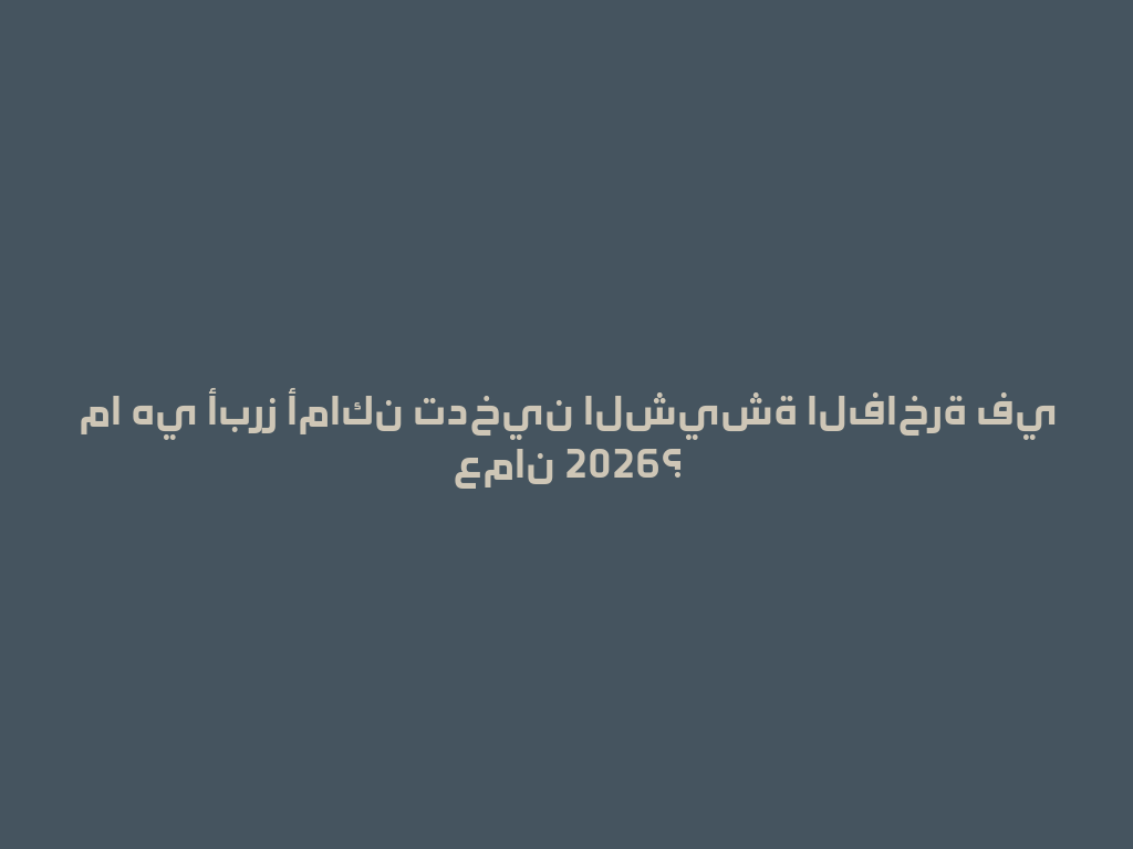 ما هي أبرز أماكن تدخين الشيشة الفاخرة في عمان 2026؟ 一