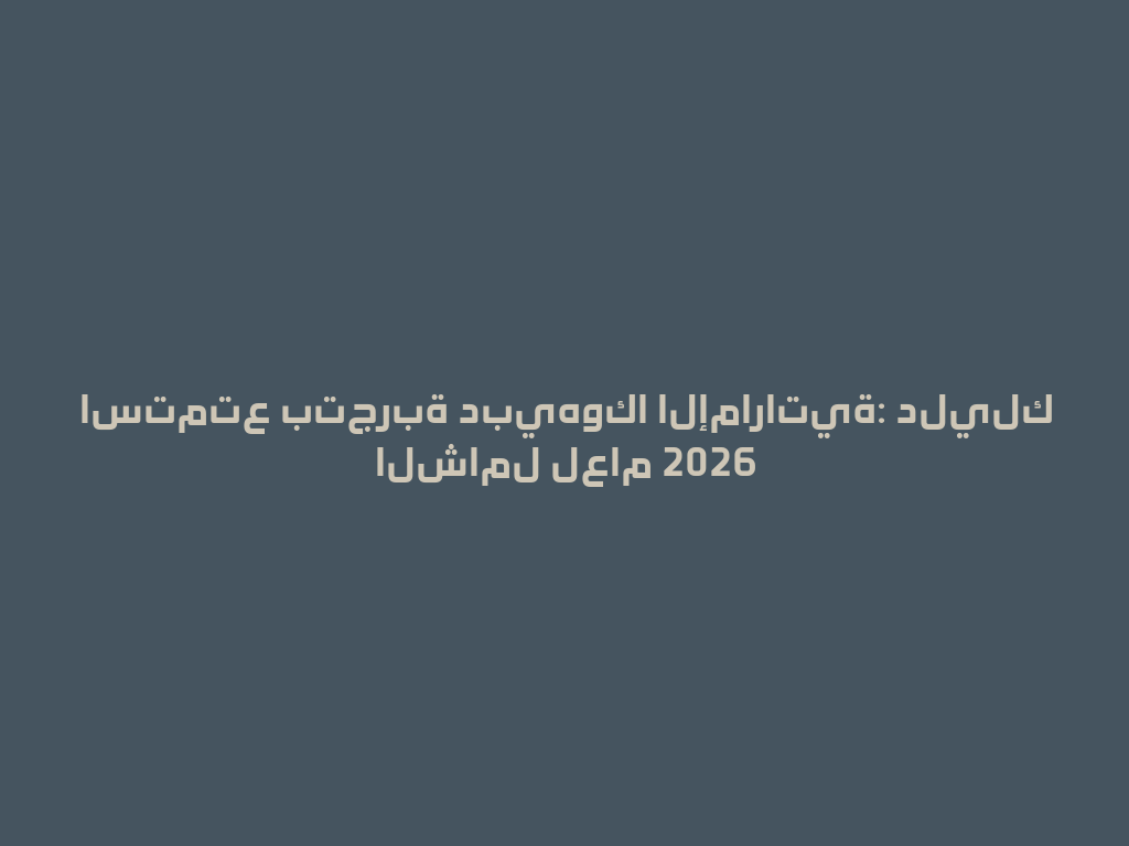 استمتع بتجربة دبيهوكا الإماراتية: دليلك الشامل لعام 2026 一