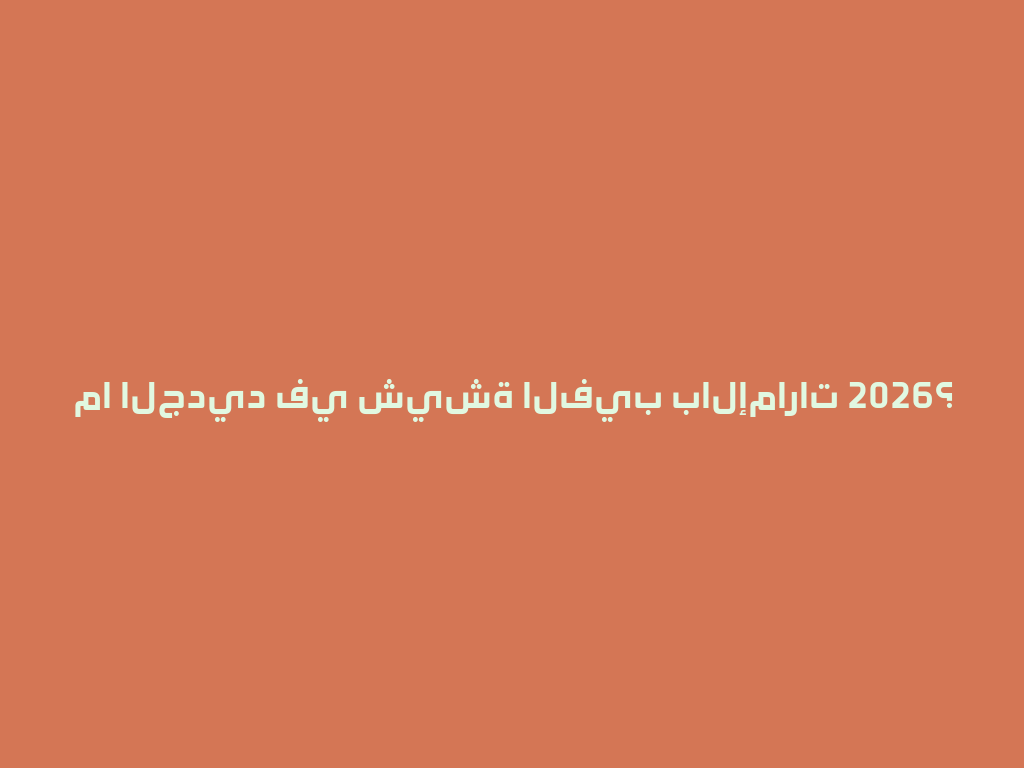 ما الجديد في شيشة الفيب بالإمارات 2026؟ 一