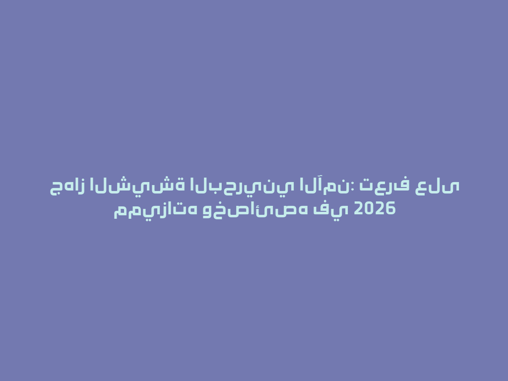 جهاز الشيشة البحريني الآمن: تعرف على مميزاته وخصائصه في 2026 一