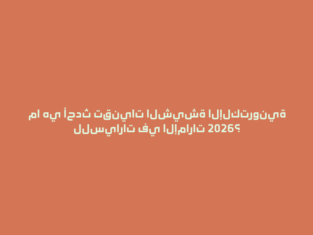 ما هي أحدث تقنيات الشيشة الإلكترونية للسيارات في الإمارات 2026؟ 一
