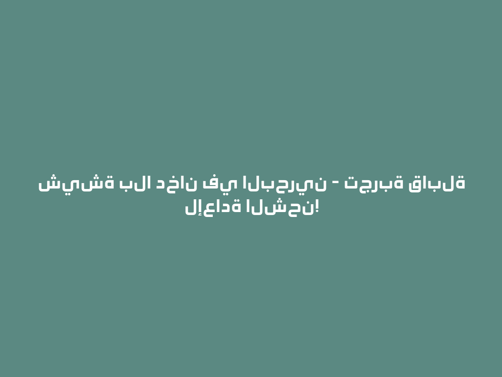شيشة بلا دخان في البحرين - تجربة قابلة لإعادة الشحن! 一
