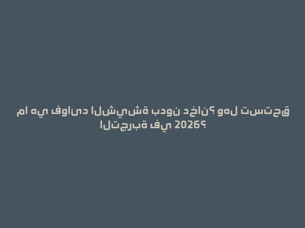 ما هي فوائد الشيشة بدون دخان؟ وهل تستحق التجربة في 2026؟ 一