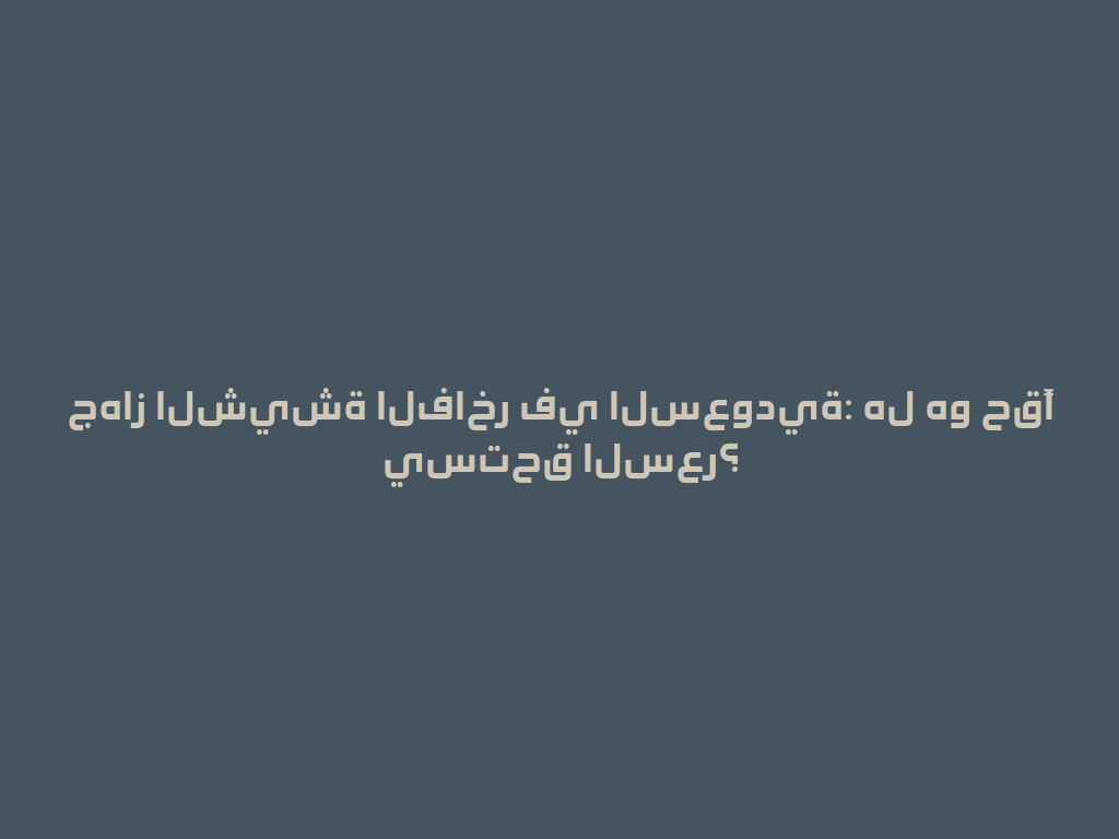 جهاز الشيشة الفاخر في السعودية: هل هو حقًا يستحق السعر؟ 一