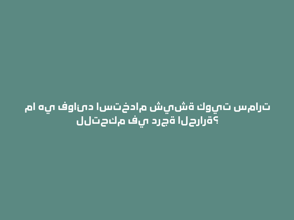 ما هي فوائد استخدام شيشة كويت سمارت للتحكم في درجة الحرارة؟ 一