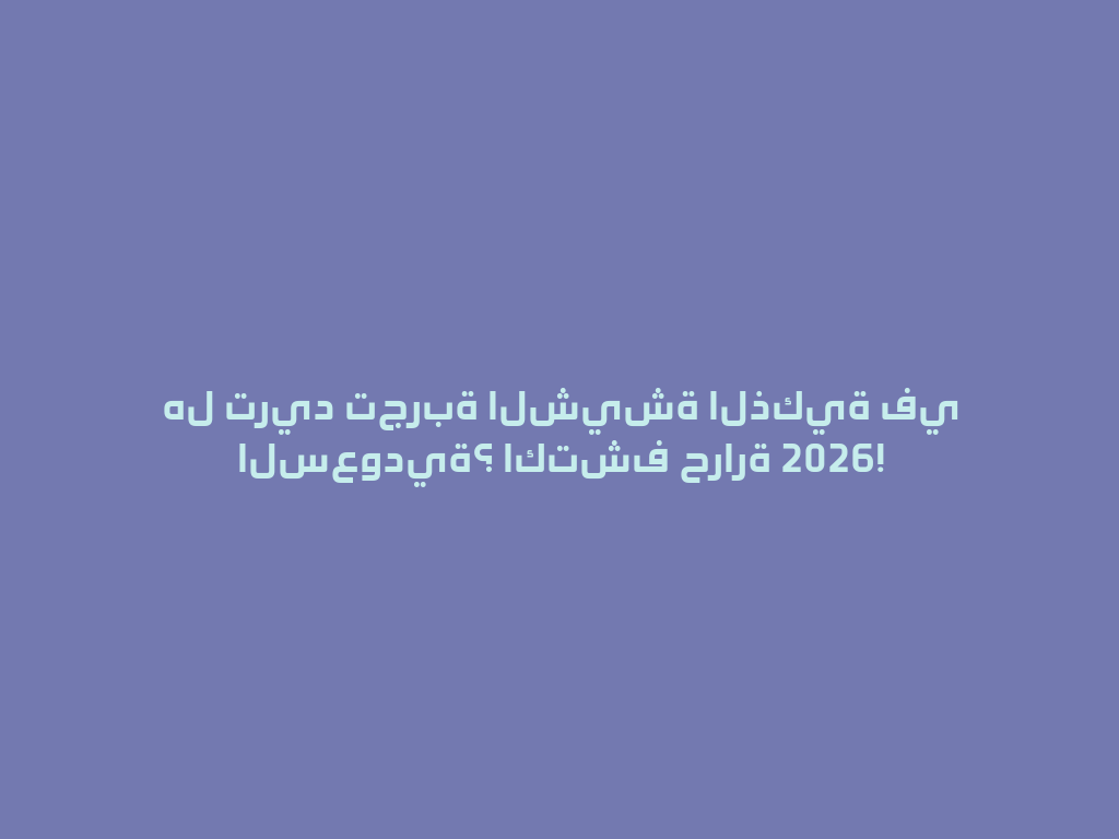 هل تريد تجربة الشيشة الذكية في السعودية؟ اكتشف حرارة 2026! 一