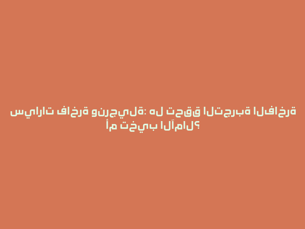 سيارات فاخرة ونرجيلة: هل تحقق التجربة الفاخرة أم تخيب الآمال؟ 一