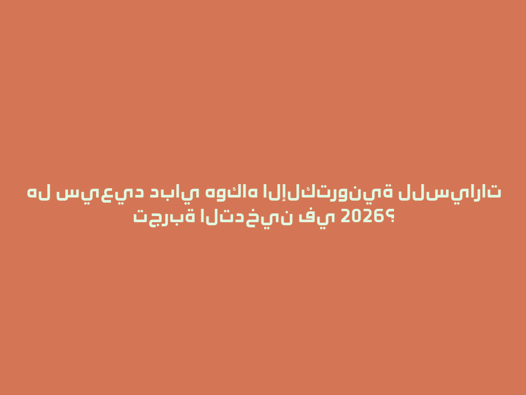 هل سيعيد دباي هوكاه الإلكترونية للسيارات تجربة التدخين في 2026؟ 一