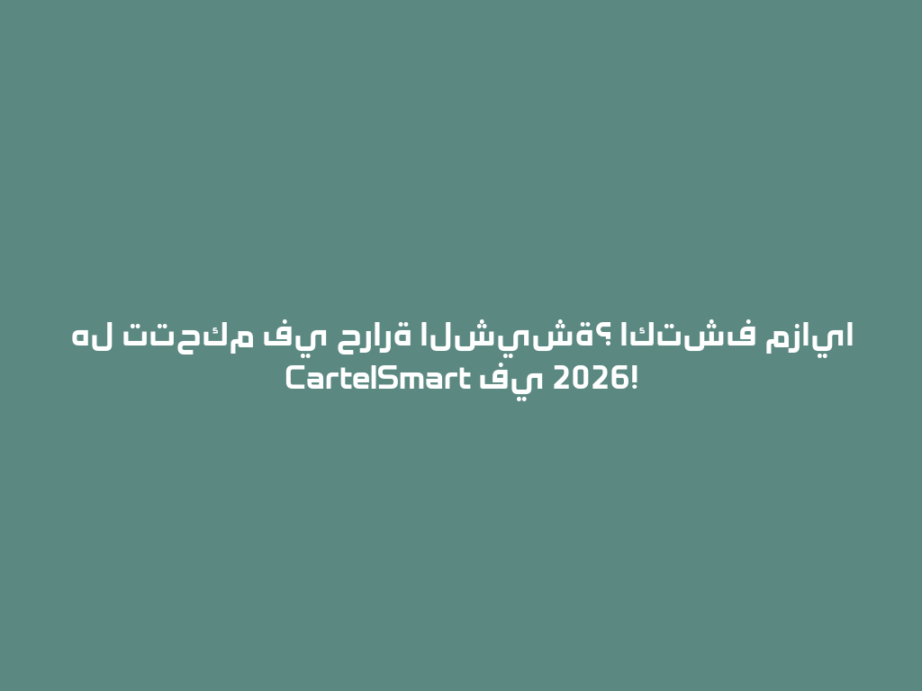هل تتحكم في حرارة الشيشة؟ اكتشف مزايا CartelSmart في 2026! 一