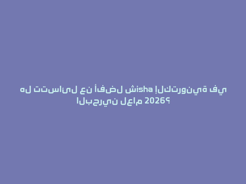هل تتسائل عن أفضل شisha إلكترونية في البحرين لعام 2026؟ 一