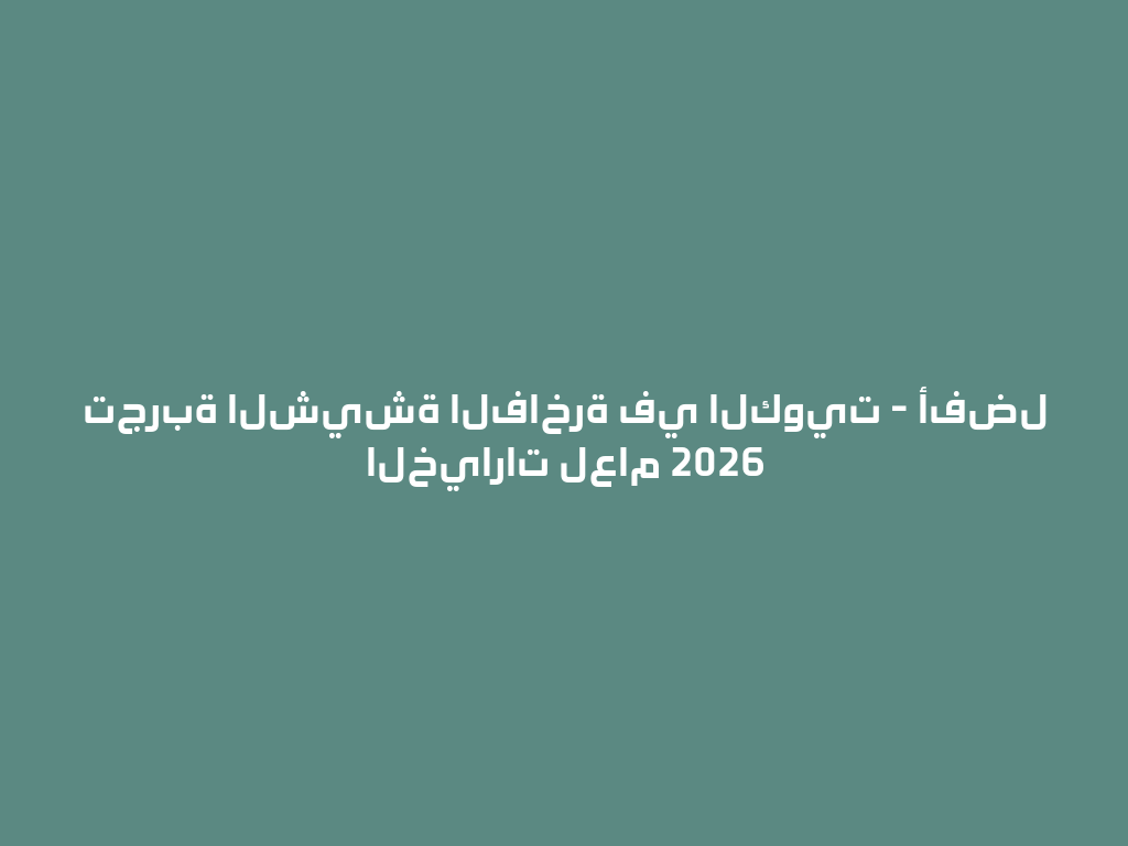تجربة الشيشة الفاخرة في الكويت - أفضل الخيارات لعام 2026 一