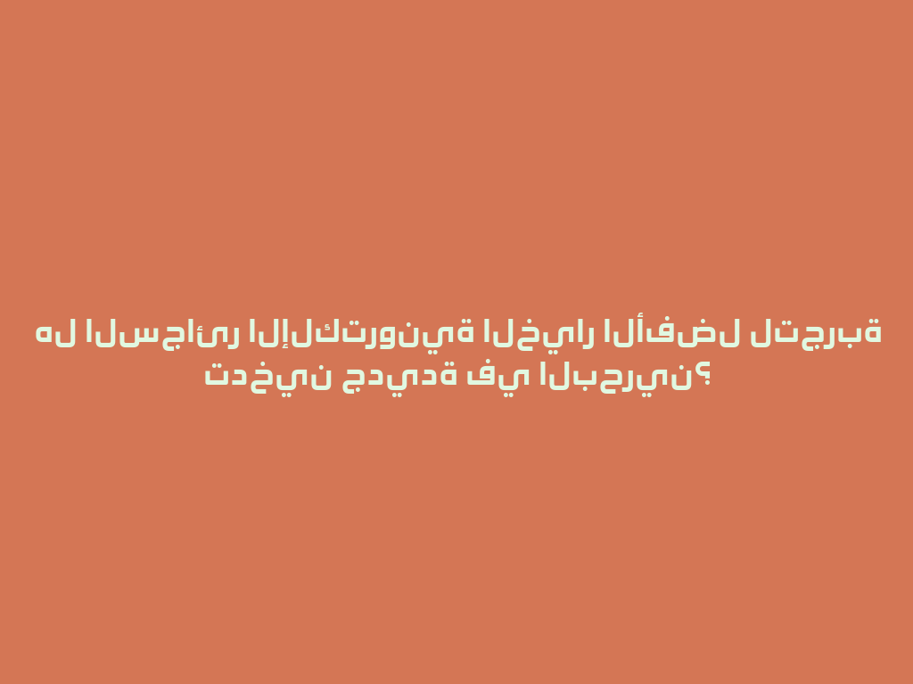 هل السجائر الإلكترونية الخيار الأفضل لتجربة تدخين جديدة في البحرين؟ 一