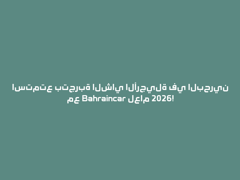 استمتع بتجربة الشاي الأرجيلة في البحرين مع Bahraincar لعام 2026! 一