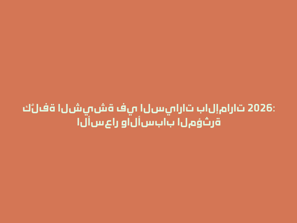 كُلفة الشيشة في السيارات بالإمارات 2026: الأسعار والأسباب المؤثرة 一