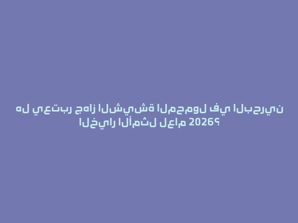 هل يعتبر جهاز الشيشة المحمول في البحرين الخيار الأمثل لعام 2026؟ 一