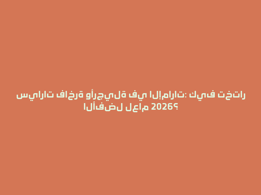 سيارات فاخرة وأرجيلة في الإمارات: كيف تختار الأفضل لعام 2026؟ 一