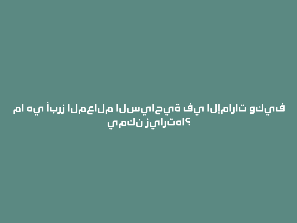ما هي أبرز المعالم السياحية في الإمارات وكيف يمكن زيارتها؟ 一