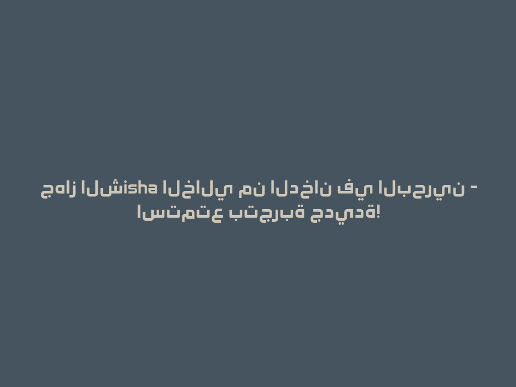 جهاز الشisha الخالي من الدخان في البحرين - استمتع بتجربة جديدة! 一