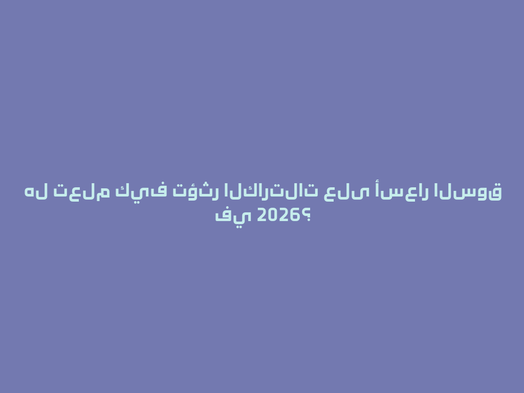 هل تعلم كيف تؤثر الكارتلات على أسعار السوق في 2026؟ 一
