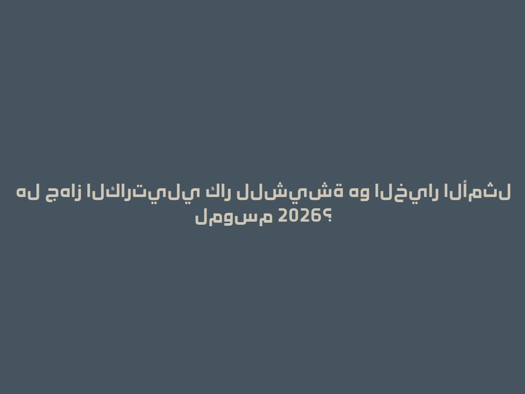 هل جهاز الكارتيلي كار للشيشة هو الخيار الأمثل لموسم 2026؟ 一