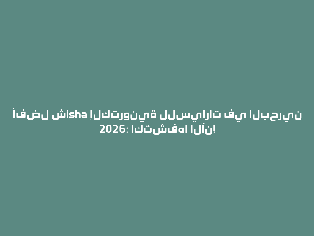 أفضل شisha إلكترونية للسيارات في البحرين 2026: اكتشفها الآن! 一