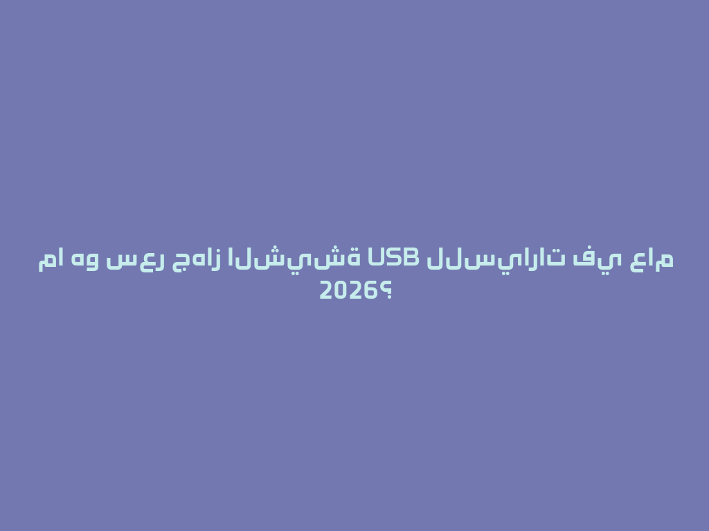 ما هو سعر جهاز الشيشة USB للسيارات في عام 2026؟ 一