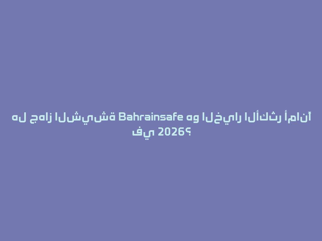 هل جهاز الشيشة Bahrainsafe هو الخيار الأكثر أمانًا في 2026؟ 一