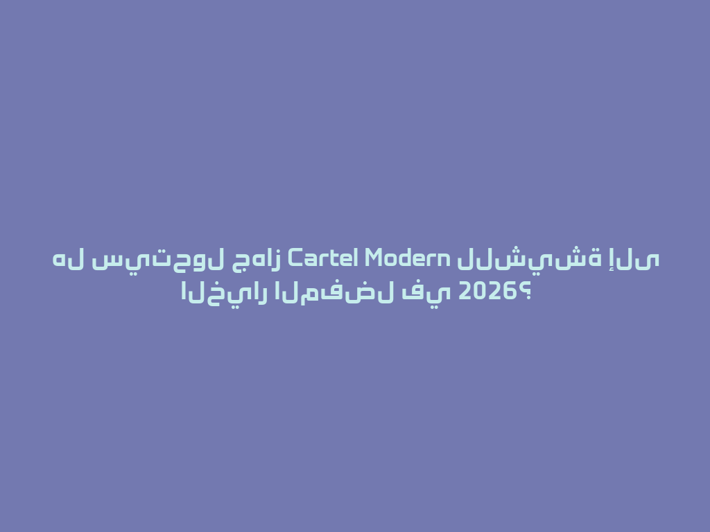 هل سيتحول جهاز Cartel Modern للشيشة إلى الخيار المفضل في 2026؟ 一