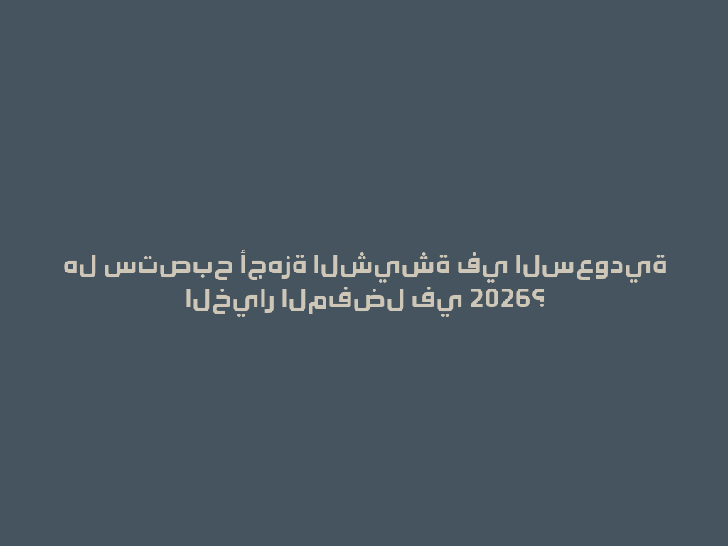 هل ستصبح أجهزة الشيشة في السعودية الخيار المفضل في 2026؟ 一