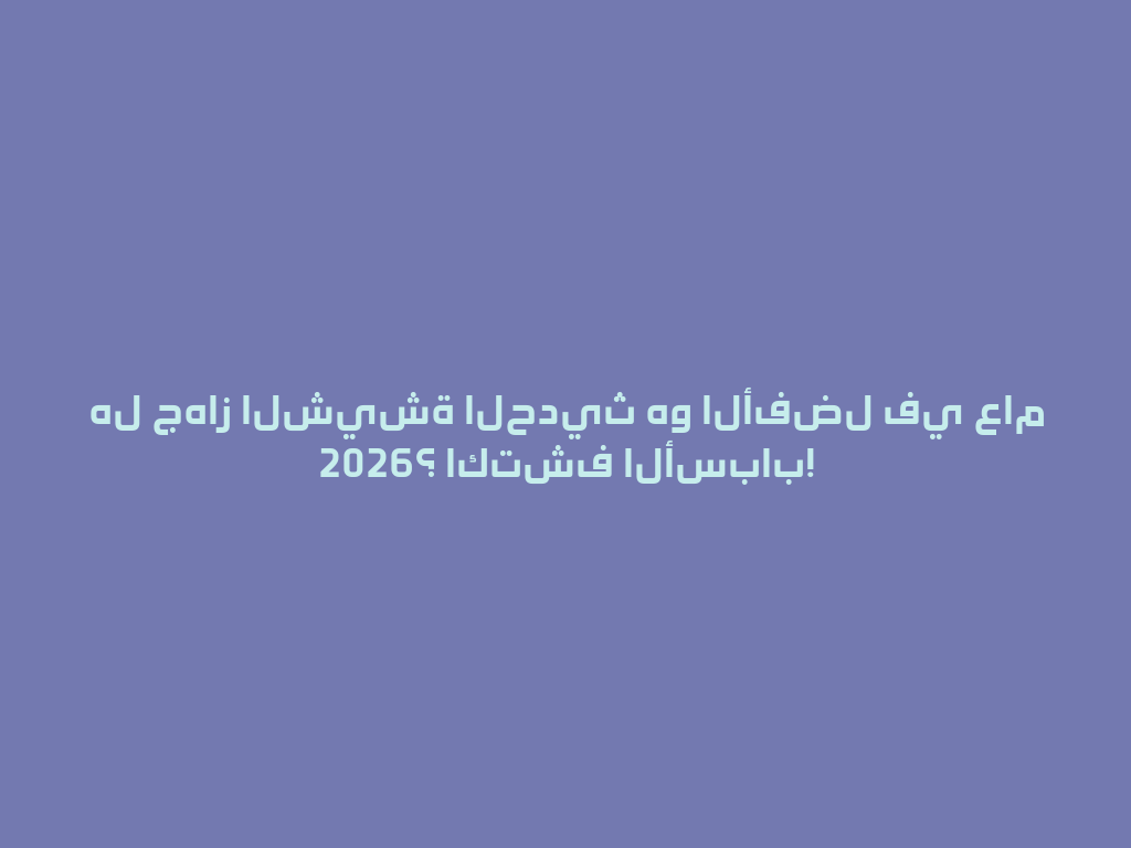 هل جهاز الشيشة الحديث هو الأفضل في عام 2026؟ اكتشف الأسباب! 一
