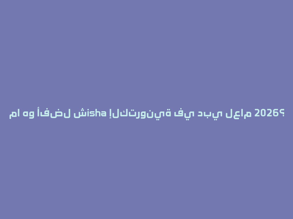ما هو أفضل شisha إلكترونية في دبي لعام 2026؟ 一
