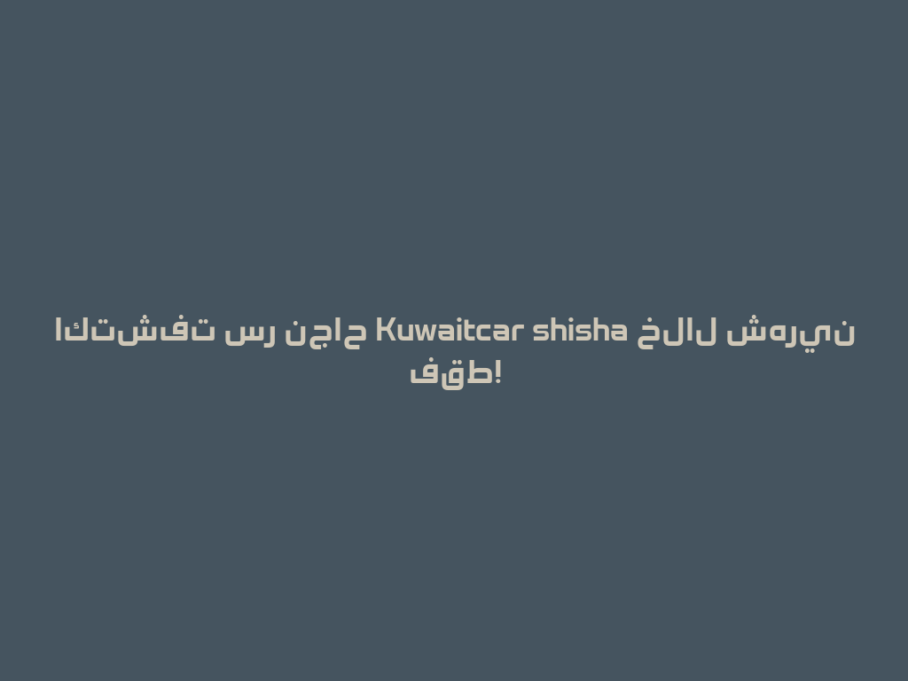 اكتشفت سر نجاح Kuwaitcar shisha خلال شهرين فقط! 一