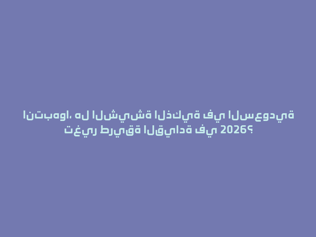 انتبهوا، هل الشيشة الذكية في السعودية تغير طريقة القيادة في 2026؟ 一