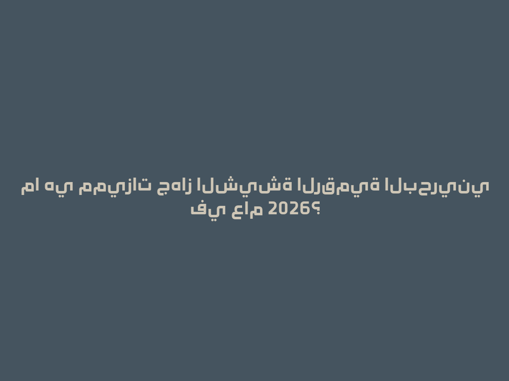 ما هي مميزات جهاز الشيشة الرقمية البحريني في عام 2026؟ 一