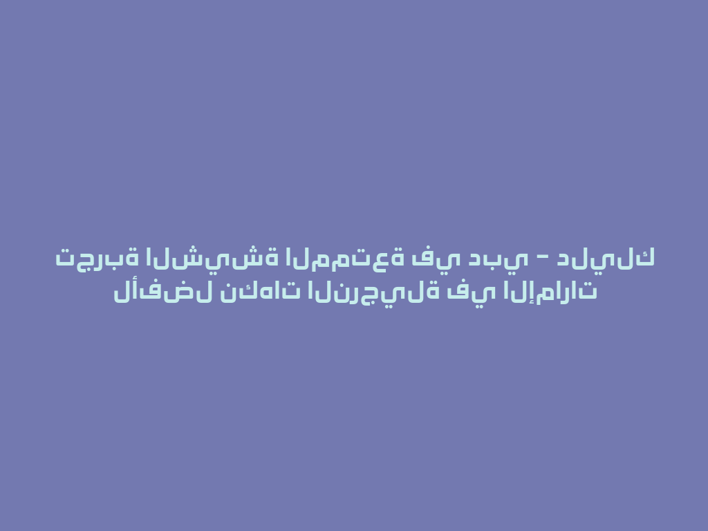 تجربة الشيشة الممتعة في دبي – دليلك لأفضل نكهات النرجيلة في الإمارات 一