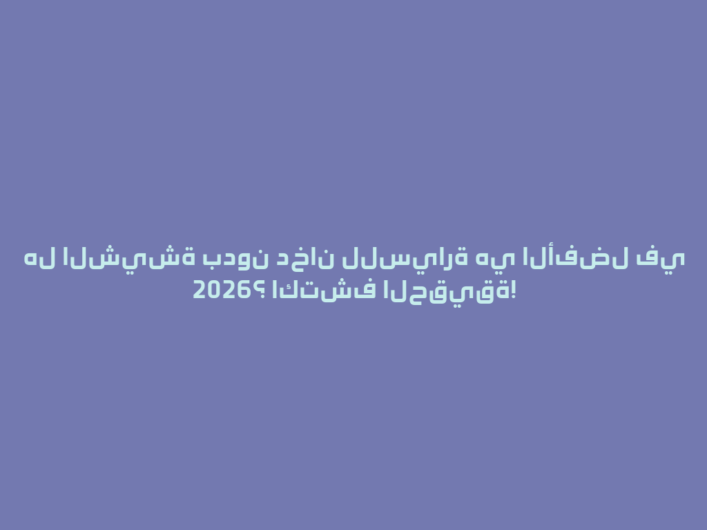 هل الشيشة بدون دخان للسيارة هي الأفضل في 2026؟ اكتشف الحقيقة! 一