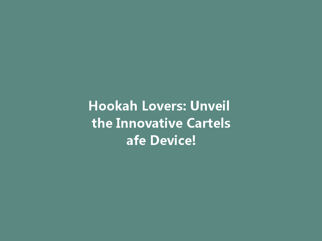 Hookah Lovers: Unveil the Innovative Cartelsafe Device! 一