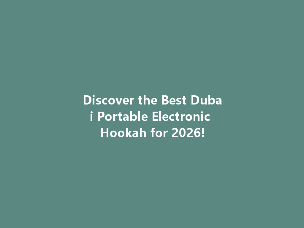 Discover the Best Dubai Portable Electronic Hookah for 2026! 一