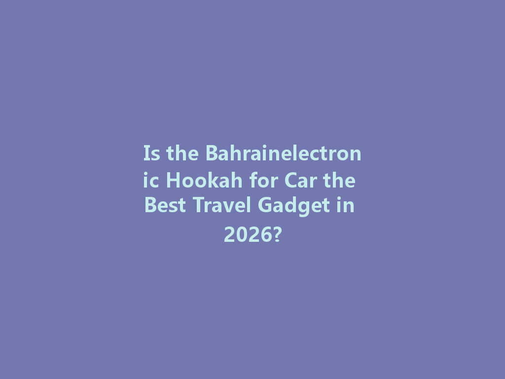 Is the Bahrainelectronic Hookah for Car the Best Travel Gadget in 2026? 一