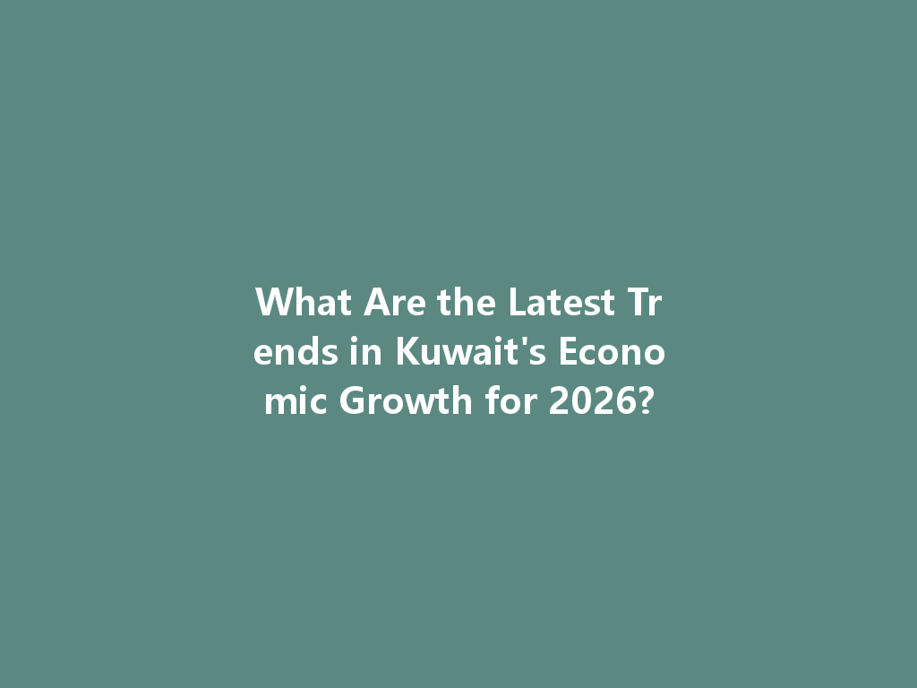 What Are the Latest Trends in Kuwait's Economic Growth for 2026? 一