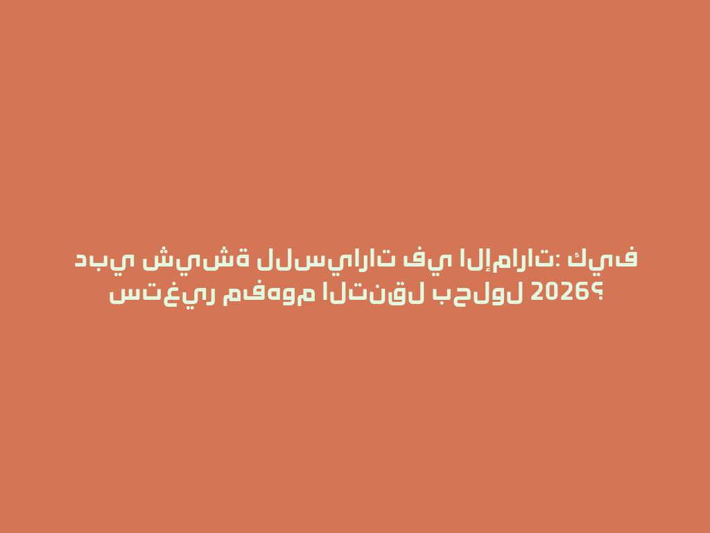 دبي شيشة للسيارات في الإمارات: كيف ستغير مفهوم التنقل بحلول 2026؟ 一