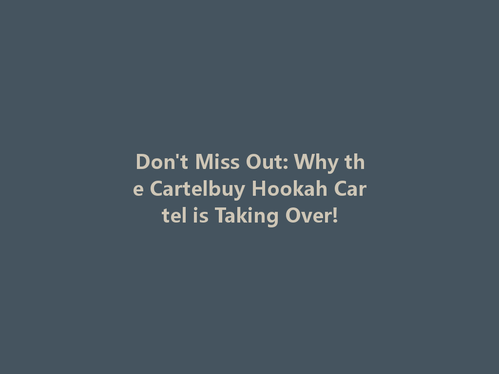 Don't Miss Out: Why the Cartelbuy Hookah Cartel is Taking Over! 一