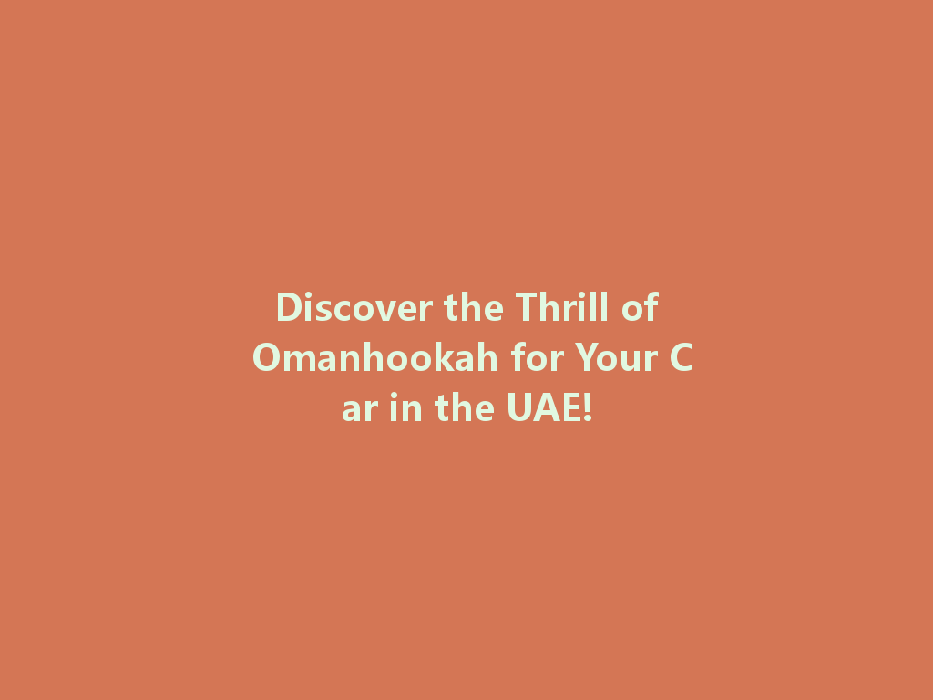 Discover the Thrill of Omanhookah for Your Car in the UAE! 一