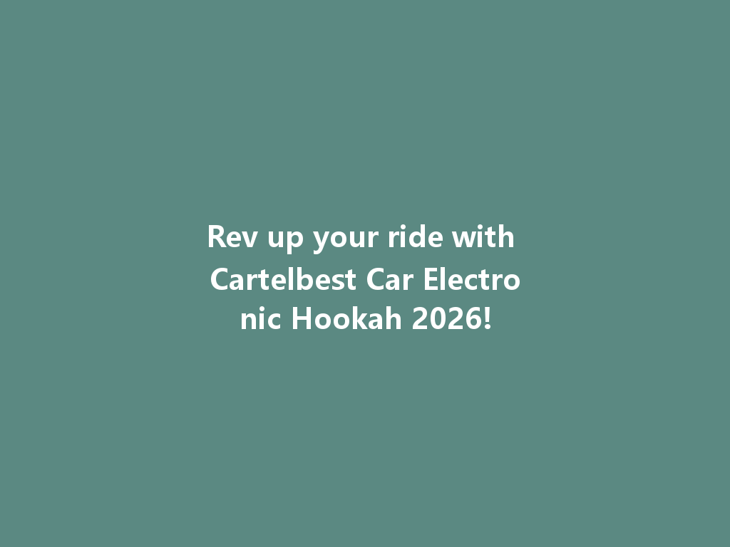 Rev up your ride with Cartelbest Car Electronic Hookah 2026! 一